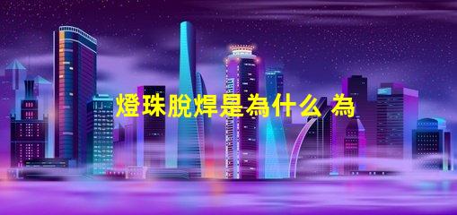 燈珠脫焊是為什么 為什么會脫焊
